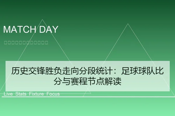历史交锋胜负走向分段统计：足球球队比分与赛程节点解读